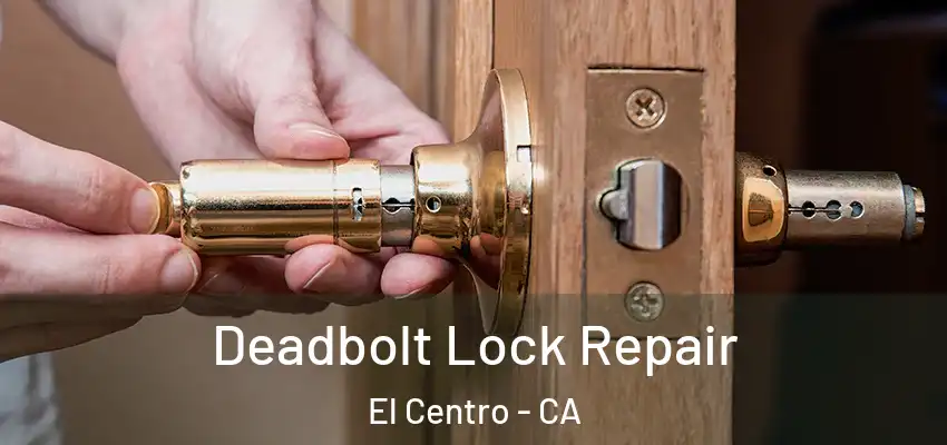  Deadbolt Lock Repair El Centro - CA