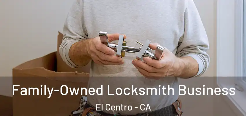  Family-Owned Locksmith Business El Centro - CA