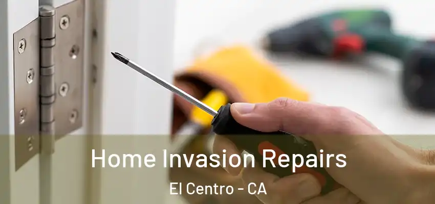  Home Invasion Repairs El Centro - CA