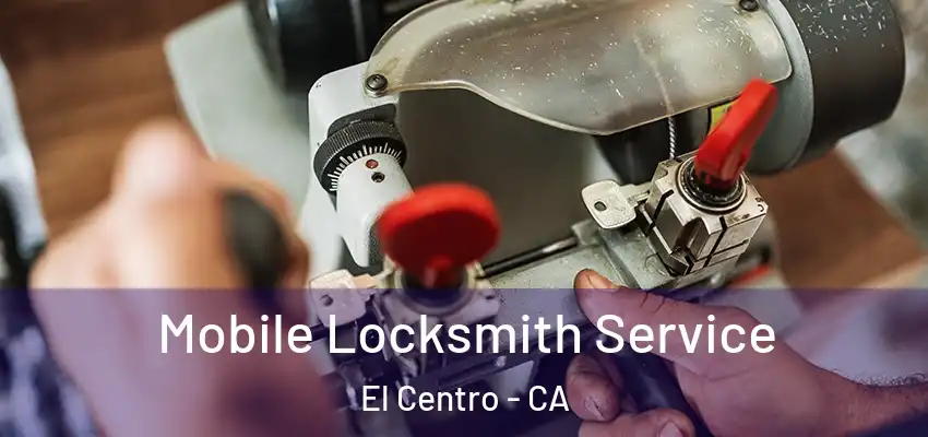  Mobile Locksmith Service El Centro - CA