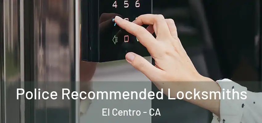  Police Recommended Locksmiths El Centro - CA